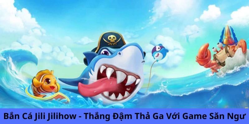 Chiến thuật chơi bắn cá Jili Jilihow nâng cao